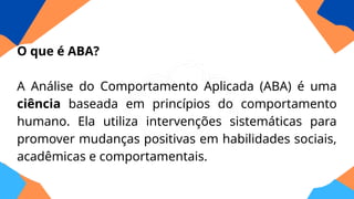 1. O que são as 7 Dimensões da ABA?
2. Como a ABA ajuda no desenvolvimento de habilidades sociais?
3. Evidências científicas da eficácia da ABA no TEA.
4. A importância da Análise Funcional na ABA.
5. ABA: Aplicações além do autismo.